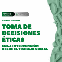 Curso online: Toma de decisiones éticas en la intervención desde el trabajo social: modelos, herramientas de apoyo y casos prácticos.