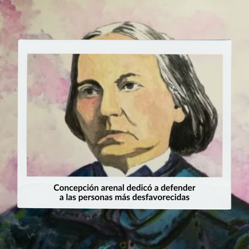 Concepción arenal dedicó a defender a las personas más desfavorecidas  